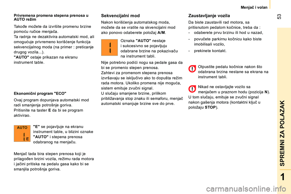 CITROEN NEMO 2014 Priručnik (in Serbian) 53
1
SPREMNI ZA POLAZAK
Menjač i volan
Zaustavljanje vozila
Da biste zaustavili rad motora, sa
pritisnutom pedalom kočnice, treba da :
- odaberete prvu brzinu ili hod u nazad,
CITROEN NEMO 2014 Priručnik (in Serbian) 53
1
SPREMNI ZA POLAZAK
Menjač i volan
Zaustavljanje vozila
Da biste zaustavili rad motora, sa
pritisnutom pedalom kočnice, treba da :
- odaberete prvu brzinu ili hod u nazad,