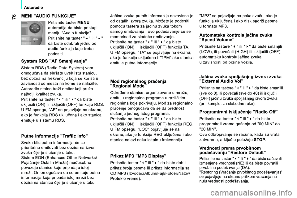 CITROEN NEMO 2014 Priručnik (in Serbian) 76
Autoradio
MENI "AUDIO FUNKCIJE"
System RDS "AF Smenjivanje"
Sistem RDS (Radio Data System) vam
omogućava da slušate uvek istu stanicu,
bez obzira na frekvenciju koja se koristi u
za CITROEN NEMO 2014 Priručnik (in Serbian) 76
Autoradio
MENI "AUDIO FUNKCIJE"
System RDS "AF Smenjivanje"
Sistem RDS (Radio Data System) vam
omogućava da slušate uvek istu stanicu,
bez obzira na frekvenciju koja se koristi u
za