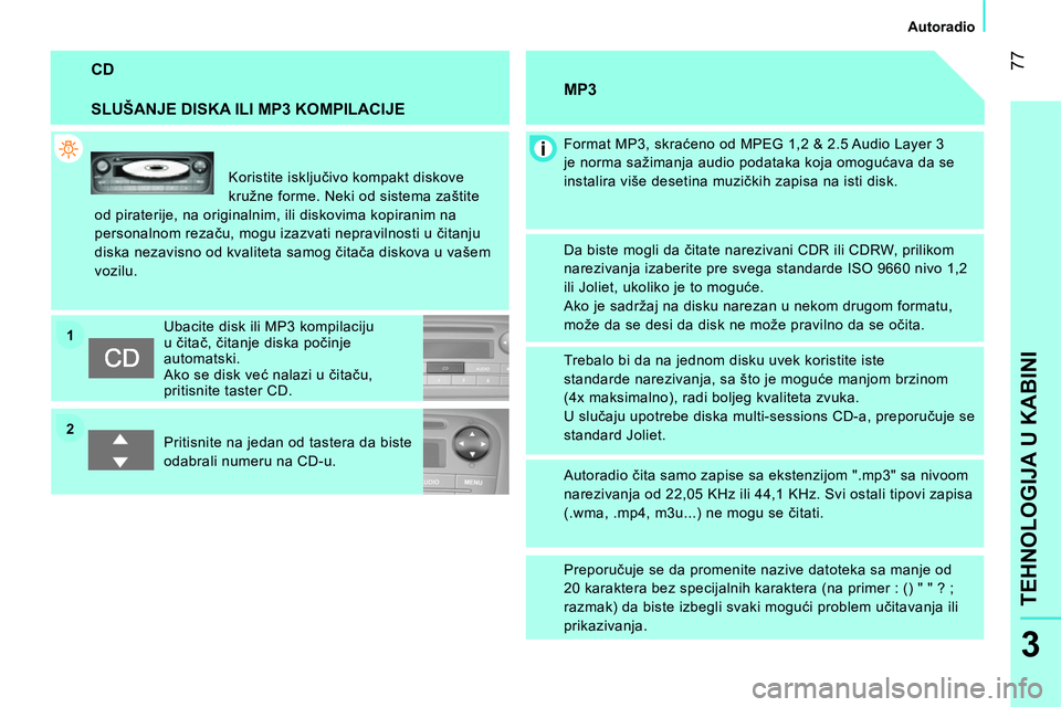 CITROEN NEMO 2014 Priručnik (in Serbian) 2 1
77
3
TEHNOLOGIJA U KABINI
Autoradio
CD
SLUŠANJE DISKA ILI MP3 KOMPILACIJE
Koristite isključivo kompakt diskove
kružne forme. Neki od sistema zaštite
od piraterije, na o CITROEN NEMO 2014 Priručnik (in Serbian) 2 1
77
3
TEHNOLOGIJA U KABINI
Autoradio
CD
SLUŠANJE DISKA ILI MP3 KOMPILACIJE
Koristite isključivo kompakt diskove
kružne forme. Neki od sistema zaštite
od piraterije, na o