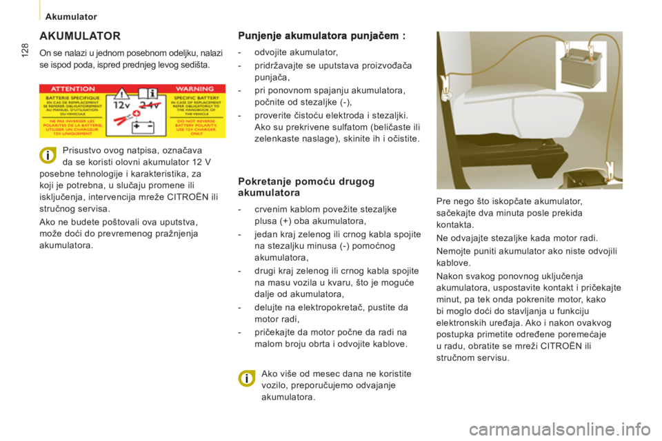 CITROEN NEMO 2013 Priručnik (in Serbian) 128
Akumulator
AKUMULATOR
On se nalazi u jednom posebnom odeljku, nalazi
se ispod poda, ispred prednjeg levog sedišta.
Pre nego što iskopčate akumulator,
sačekajte dva minuta posle CITROEN NEMO 2013 Priručnik (in Serbian) 128
Akumulator
AKUMULATOR
On se nalazi u jednom posebnom odeljku, nalazi
se ispod poda, ispred prednjeg levog sedišta.
Pre nego što iskopčate akumulator,
sačekajte dva minuta posle
