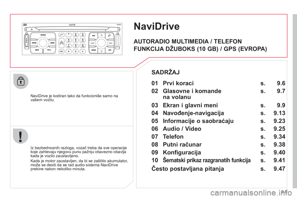 CITROEN NEMO 2013  Priručnik (in Serbian) 9.5
NaviDrive 
   
NaviDrive je kodiran tako da funkcioniše samo na 
vašem vozilu.  
   
Iz bezbednosnih razlo
ga, vozač treba da sve operacije
koje zahtevaju njegovu punu pa