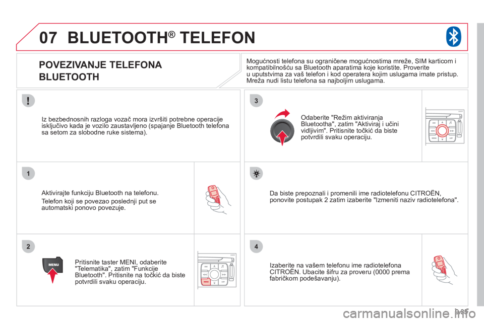 CITROEN NEMO 2013  Priručnik (in Serbian) 9.35
07
1
2
3
4
BLUETOOTH®   TELEFON®
   
 
 
 
 
 
 
 
 
POVEZIVANJE TELEFONA   
BLUETOOTH 
   Aktivirajte funkciju Bluetooth na telefonu. 
  Tele
fon koji se povezao poslednji put se 
automatski p