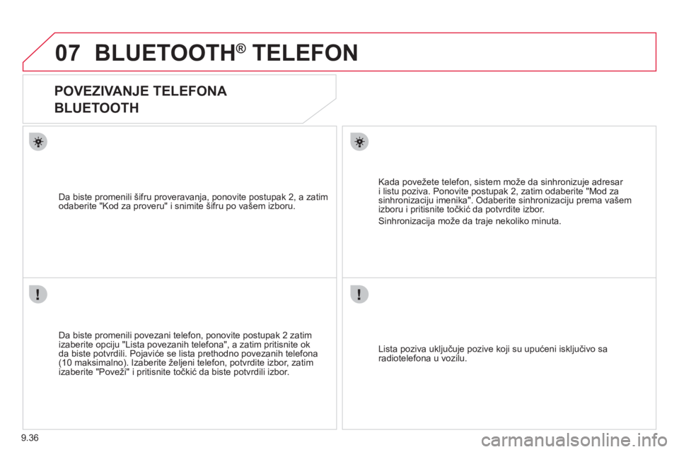 CITROEN NEMO 2013  Priručnik (in Serbian) 9.36
07BLUETOOTH®   TELEFON®
   
 
 
 
 
POVEZIVANJE TELEFONA  
BLUETOOTH 
   
Da biste promenili povezani telefon, ponovite postupak 2 zatim 
izaberite opciju "Lista povezanih telefona", a zatim pr