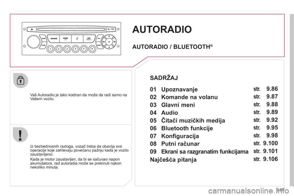 CITROEN NEMO 2013  Priručnik (in Serbian) 9.85
AUTORADIO 
   
Vaš Autoradio je tako kodiran da može da radi samo na
Vašem vozilu.
   
Iz bezbednosnih razlo
ga, vozač treba da obavlja sve
operacije koje zahtevaju povećanu pažnju kada je 