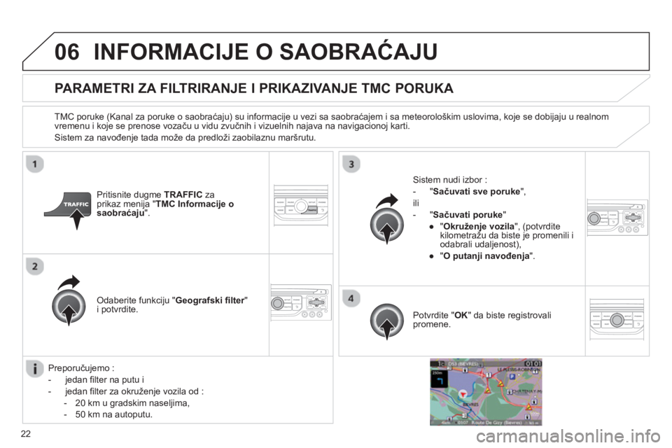 CITROEN NEMO 2013  Priručnik (in Serbian) 22
06INFORMACIJE O SAOBRAĆAJU 
PARAMETRI ZA FILTRIRANJE I PRIKAZIVANJE TMC PORUKA 
 
 
TMC poruke (Kanal za poruke o saobraćaju) su informacije u vezi sa saobraćajem i sa meteorološkim uslovima, k