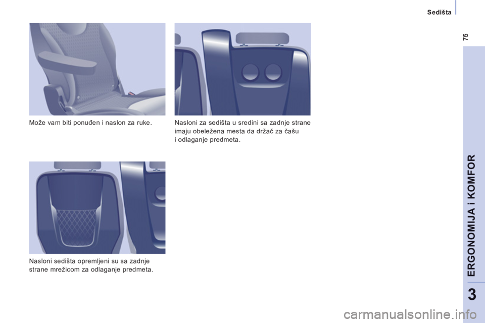 CITROEN NEMO 2013  Priručnik (in Serbian) Sedišta  
 
ERGONOMIJA i KOMFOR
3
 
Može vam biti ponuđen i naslon za ruke. 
  Nasloni sedišta opremljeni su sa zadnje 
strane mrežicom za odlaganje predmeta.   Nasloni za sedišta u sredini sa z