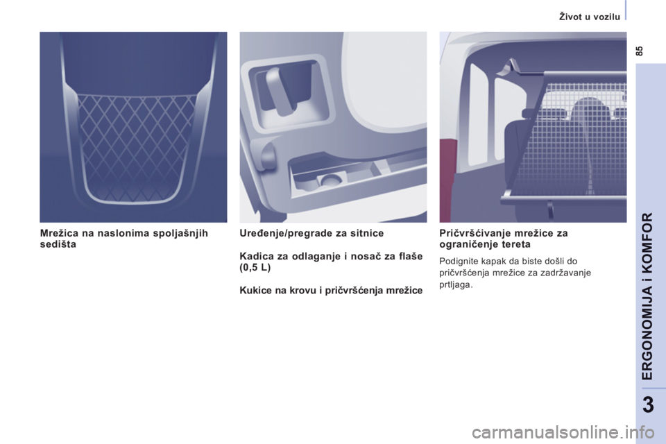 CITROEN NEMO 2013  Priručnik (in Serbian) Život u vozilu  
 
ERGONOMIJA i KOMFOR
3
Mrežica na naslonima spoljašnjih 
sedišta  Uređenje/pregrade za sitnice    
Pričvršćivanje mrežice za 
ograničenje tereta
 
Podignite kapak da biste 