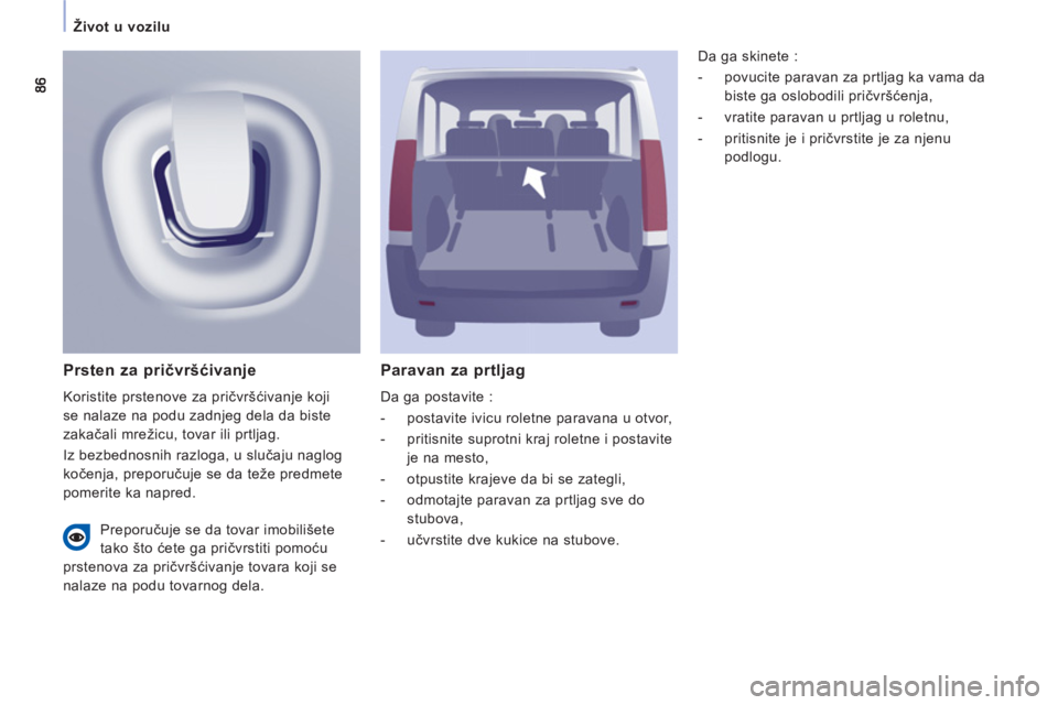 CITROEN NEMO 2013  Priručnik (in Serbian)    
 
Život u vozilu  
 
Paravan za prtljag
 
Da ga postavite : 
   
 
-   postavite ivicu roletne paravana u otvor, 
   
-   pritisnite suprotni kraj roletne i postavite 
je na mesto, 
   
-   otpus