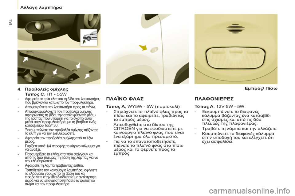 CITROEN BERLINGO MULTISPACE 2013  ΟΔΗΓΌΣ ΧΡΉΣΗΣ (in Greek) 154
   
 
Αλλαγή λαμπτήρα 
 
 
   
4. 
  Προβολείς ομίχλης 
   
  Τύ πο ς C 
, H1 - 55W  
   
 
- 
 Αφαιρείτε τα τρία κλιπ και τη βίδα τ