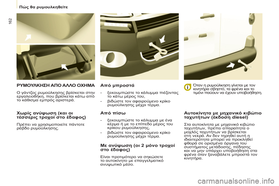CITROEN BERLINGO MULTISPACE 2013  ΟΔΗΓΌΣ ΧΡΉΣΗΣ (in Greek) 162
   
 
Πώς θα ρυμουλκηθείτε 
 
 
 
 
Χωρίς ανύψωση (και οι 
τέσσερις τροχοί στο έδαφος) 
 
Πρέπει να χρησιμοποιείτε 