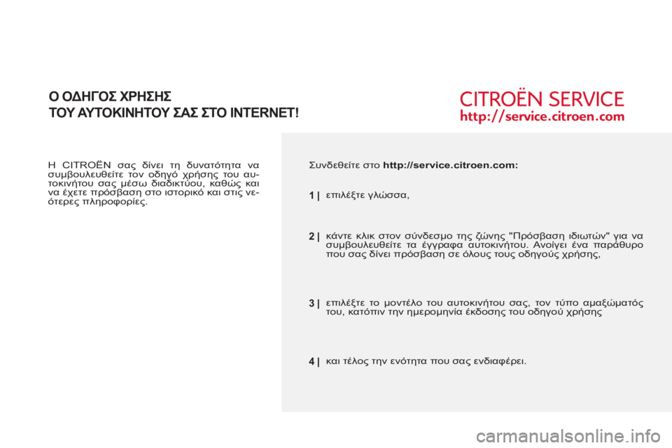 CITROEN BERLINGO FIRST 2011  ΟΔΗΓΌΣ ΧΡΉΣΗΣ (in Greek)    
Η CITROËN σας δίνει τη δυνατότητα να 
συμβουλευθείτε τον οδηγό χρήσης του αυ-
τοκινήτου σας μέσω διαδικτύου, κα