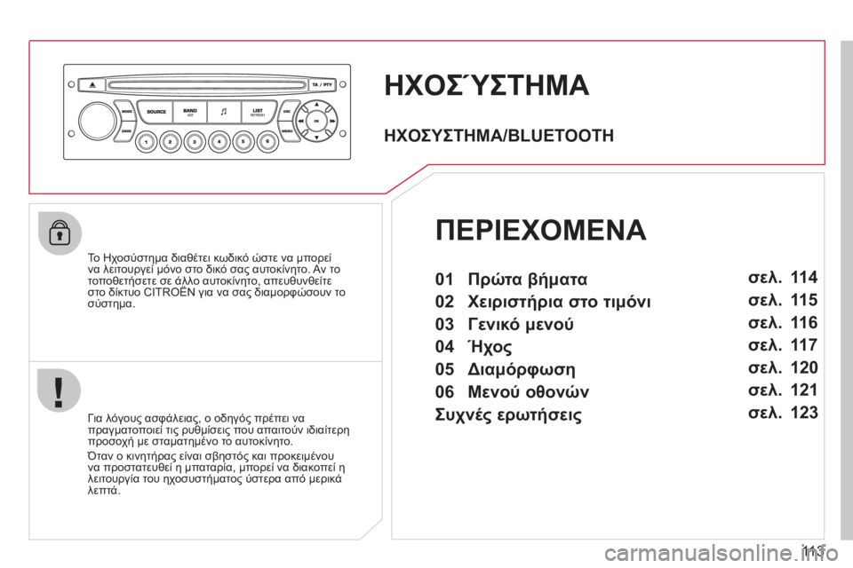 CITROEN BERLINGO FIRST 2011  ΟΔΗΓΌΣ ΧΡΉΣΗΣ (in Greek) 113
ΗΧΟΣΎΣΤΗΜΑ
   
Το Ηχοσύστημα διαθέτει κωδικό ώστε να μπορεί 
να λειτουργεί μόνο στο δικό σας αυτοκίνητο. Αν τ