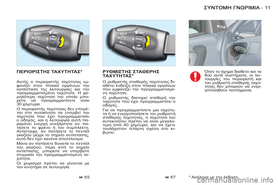 CITROEN BERLINGO FIRST 2011  ΟΔΗΓΌΣ ΧΡΉΣΗΣ (in Greek) 11-
  ΠΕΡΙΟΡΙΣΤΗΣ ΤΑΧΥΤΗΤΑΣ 
*   ΡΥΘΜΙΣΤΗΣ ΣΤΑΘΕΡΗΣΤΑΧΥΤΗΤΑΣ *
 
 
 
� 
 67    
 
 
� 
 65     
Όταν το όχημα διαθέτει και τα 
