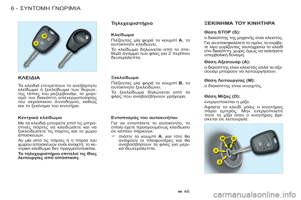 CITROEN BERLINGO FIRST 2011  ΟΔΗΓΌΣ ΧΡΉΣΗΣ (in Greek) ΣΥΝΤΟΜΗ ΓΝΩΡΙΜΙΑ
6-
ΚΛΕΙΔΙΑ
  Τα κλειδιά επιτρέπουν το ανεξάρτητο 
κλείδωμα ή ξεκλείδωμα των θυρών, 
της τάπας 