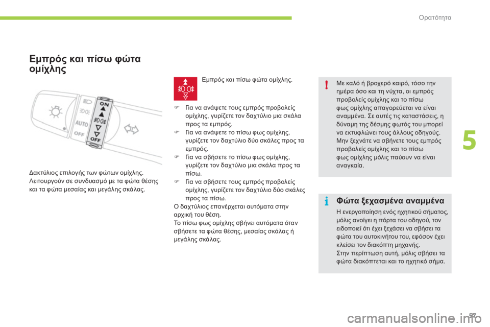 CITROEN C-ZERO 2012  ΟΔΗΓΌΣ ΧΡΉΣΗΣ (in Greek) 5
i !
Ορατότητα
57
   
 
 
 
 
Εμπρός και πίσω φώτα 
ομίχλη
ς 
  Δακτύλιος επιλογής των φώτων ομίχλης. 
  Λειτουργούν σε 