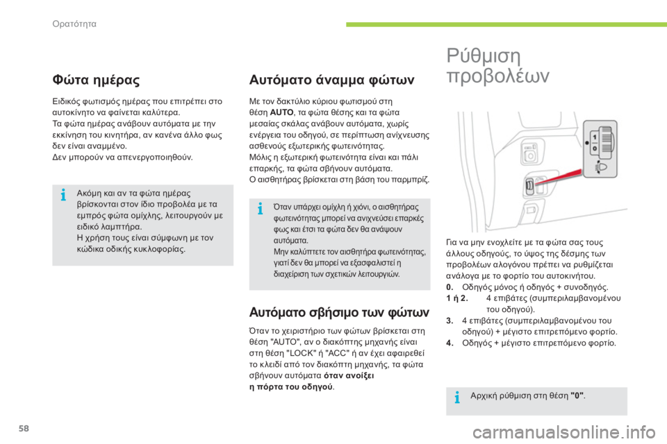 CITROEN C-ZERO 2012  ΟΔΗΓΌΣ ΧΡΉΣΗΣ (in Greek) i
i
i
Ορατότητα
58
Φώτα ημέρας 
Ειδικός φωτισμός ημέρας που επιτρέπει στο 
αυτοκίνητο να φαίνεται καλύτερα. 
Τα φ