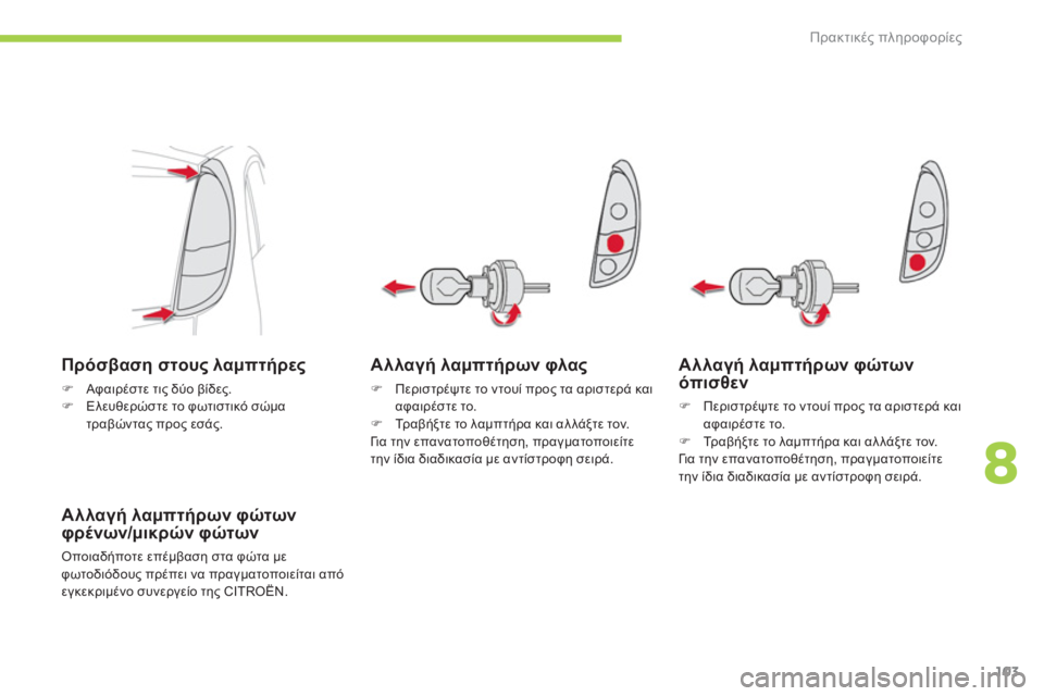 CITROEN C-ZERO 2011  ΟΔΗΓΌΣ ΧΡΉΣΗΣ (in Greek) 8
Πρακτικές πληροφορίες
103
Αλλαγή λαμπτήρων φλας
�) 
 Περιστρέψτε το ντουί προς τα αριστερά καιαφαιρέστε το. �) 
 