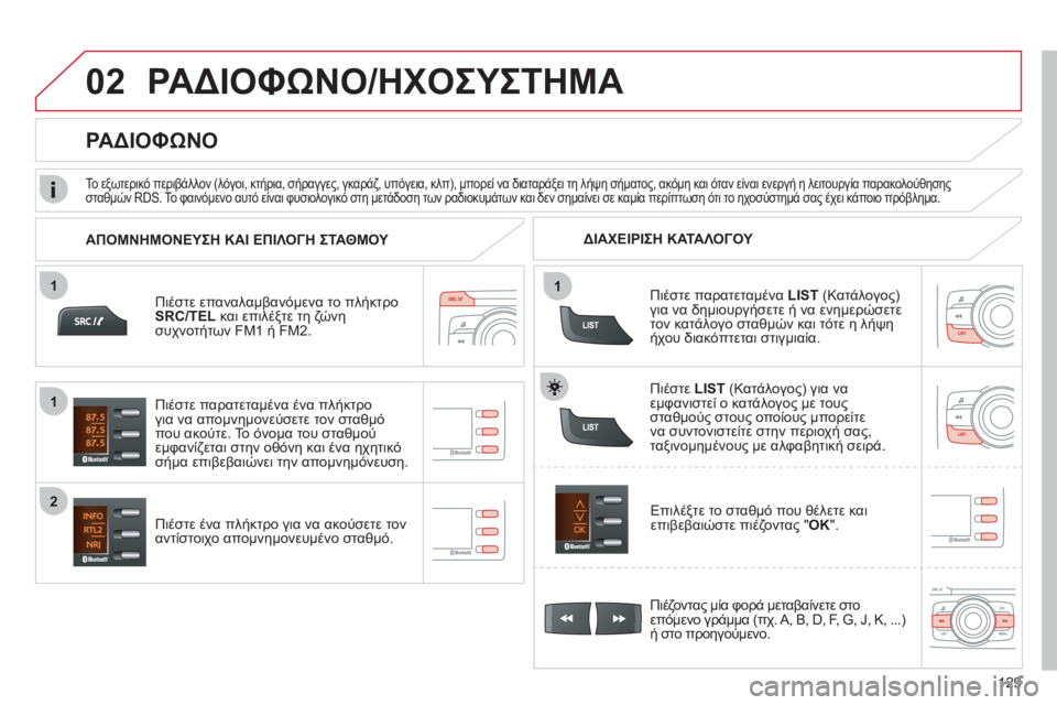 CITROEN C-ZERO 2011  ΟΔΗΓΌΣ ΧΡΉΣΗΣ (in Greek) 11
02
1
2
129
ΡΑΔΙΟΦΩΝΟ/ΗΧΟΣΥΣΤΗΜΑ
Πιέστε επαναλαμβανόμενα το πλήκτρο 
SRC/TEL 
 και επιλέξτε τη ζώνη
συχνοτήτων FM1 ή FM2