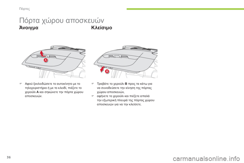 CITROEN C-ZERO 2011  ΟΔΗΓΌΣ ΧΡΉΣΗΣ (in Greek) Πόρτες
36
   
 
 
 
 
 
 
 
Πόρτα χώρου αποσκευών 
 
 
Άνοιγμα 
�)Αφού ξεκλειδώσετε το αυτοκίνητο με το 
τηλεχειριστήριο 