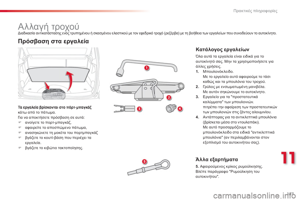 CITROEN C3 PICASSO 2014  ΟΔΗΓΌΣ ΧΡΉΣΗΣ (in Greek) 11
Πρακτικές πληροφορίες
157
   
 
 
 
 
 
 
 
 
 
 
 
 
 
Αλλαγή τροχού 
κάτω από το πάτωμα.
  Γι α να αποκτήσετε πρόσβαση σε 
