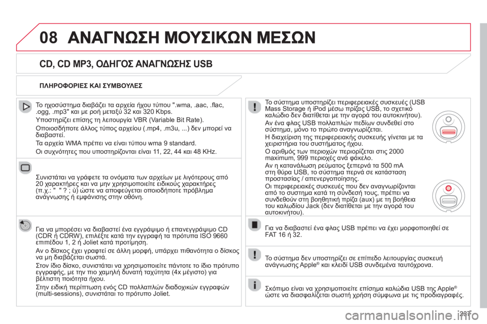 CITROEN C3 PICASSO 2014  ΟΔΗΓΌΣ ΧΡΉΣΗΣ (in Greek) 237
08
   
CD, CD MP3, ΟΔΗΓΟΣ ΑΝΑΓΝΩΣΗΣ USB
 
 
Το ηχοσύστημα διαβάζει τα αρχεία ήχου τύπου ".wma, .aac, .ﬂ ac,.ogg, .mp3" και με ροή με