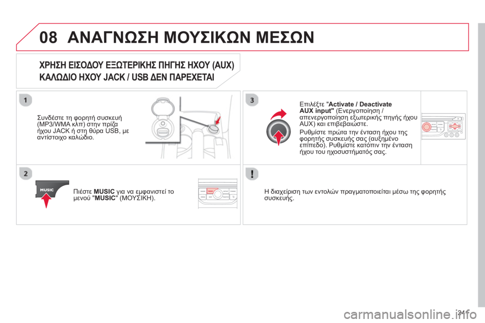 CITROEN C3 PICASSO 2014  ΟΔΗΓΌΣ ΧΡΉΣΗΣ (in Greek) 241
08ΑΝΑΓΝΩΣΗ ΜΟΥΣΙΚΩΝ ΜΕΣΩΝ
ΧΡΗΣΗ ΕΙΣΟΔΟΥ ΕΞΩΤΕΡΙΚΗΣ ΠΗΓΗΣ ΗΧΟΥ (AUX) 
ΚΑΛΩΔΙΟ ΗΧΟΥ JACK / USB ΔΕΝ ΠΑΡΕΧΕΤΑΙ
 
 
Συνδέ