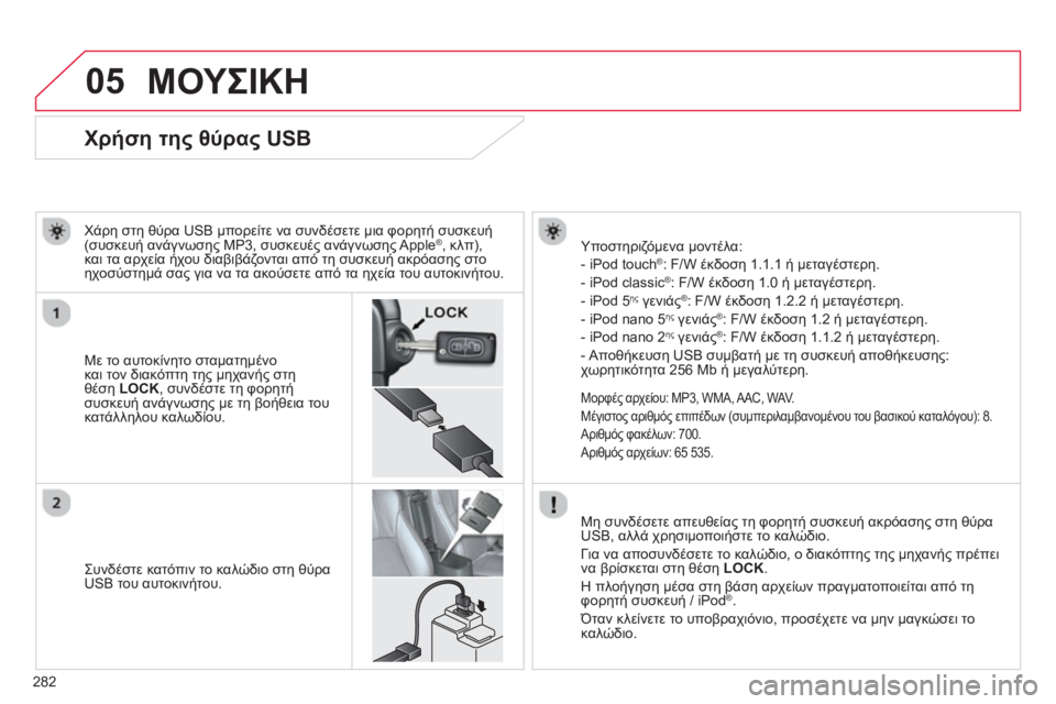 CITROEN C4 AIRCROSS 2014  ΟΔΗΓΌΣ ΧΡΉΣΗΣ (in Greek) 282
05
   
 
 
 
 
 
 
 
 
 
 
 
 
 
 
 
 
 
 
 
 
Χρήση της θύρας USB 
 
 
Με το αυτοκίνητο σταματημένο 
και τον διακόπτη της μηχανής σ