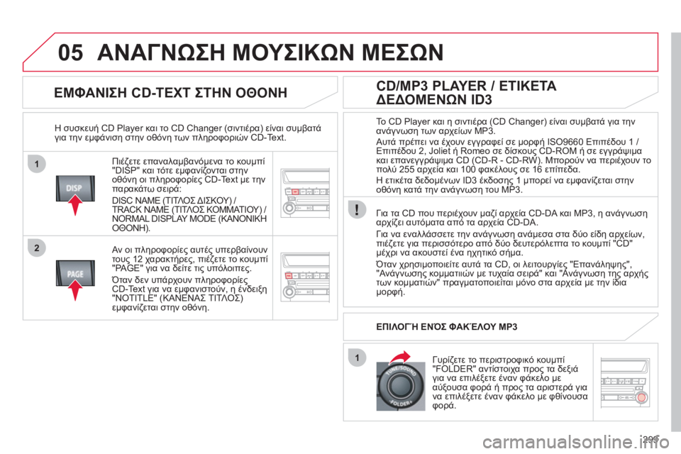 CITROEN C4 AIRCROSS 2013  ΟΔΗΓΌΣ ΧΡΉΣΗΣ (in Greek) 299
1
2
1
05
   
ΕΜΦΑΝΙΣΗ CD-TEXT ΣΤΗΝ ΟΘΟΝΗ 
Πιέζετε επαναλαμβανόμενα το κουμπί"DISP" και τότε εμφανίζονται στην 
οθόνη ο