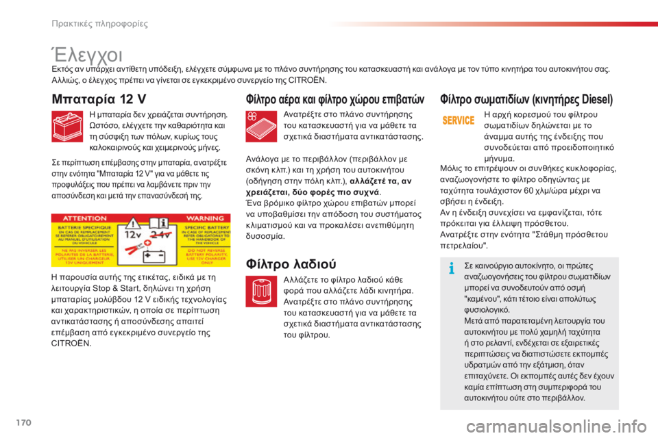 CITROEN C4 CACTUS 2016  ΟΔΗΓΌΣ ΧΡΉΣΗΣ (in Greek) 170
C4-cactus_el_Chap07_info-pratiques_ed01-2015
Έλεγχοι
Μπαταρία 12 V
η μπαταρία δεν χρειάζεται συντήρηση.
Ωσ τόσο, ελέγχετε την καθ