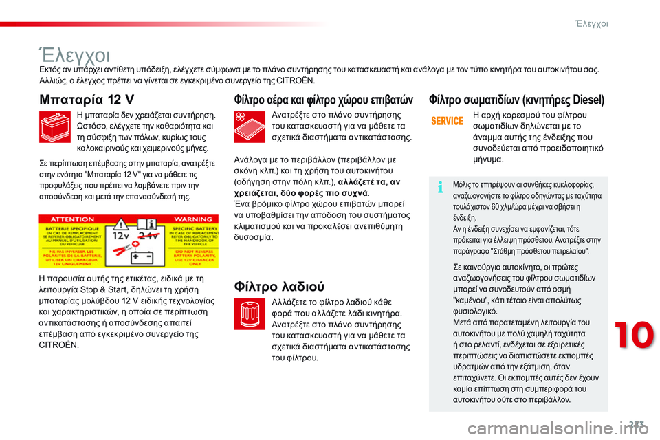 CITROEN C4 CACTUS 2015 ΟΔΗΓΌΣ ΧΡΉΣΗΣ (in Greek) 223
C4-cactus_el_Chap10_verifications_ed02-2014
Έλεγχοι
Μπαταρία 12 V
η μπαταρία δεν χρειάζεται συντήρηση.
Ω στόσο, ελέγχετε την καθα CITROEN C4 CACTUS 2015 ΟΔΗΓΌΣ ΧΡΉΣΗΣ (in Greek) 223
C4-cactus_el_Chap10_verifications_ed02-2014
Έλεγχοι
Μπαταρία 12 V
η μπαταρία δεν χρειάζεται συντήρηση.
Ω στόσο, ελέγχετε την καθα