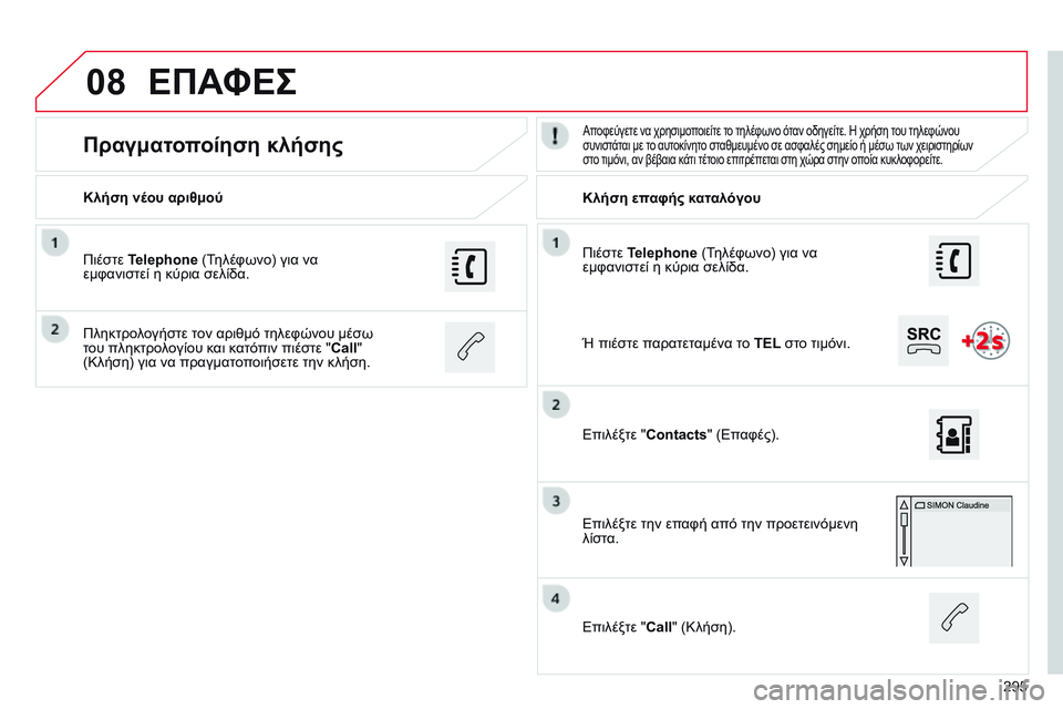CITROEN C4 CACTUS 2015  ΟΔΗΓΌΣ ΧΡΉΣΗΣ (in Greek) 08
295
Πιέστε Telephone (Τηλέφωνο) για να 
εμφανιστεί η κύρια σελίδα.
Κλήση νέου αριθμού
Κλήση επαφής καταλόγου
Πραγμ