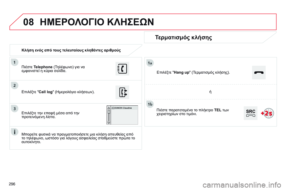 CITROEN C4 CACTUS 2015  ΟΔΗΓΌΣ ΧΡΉΣΗΣ (in Greek) 08
296Κλήση ενός από τους τελευταίους κληθέντες αριθμούς
Τερματισμός κλήσης
Μπορείτε φυσικά να πραγματοποιήσε