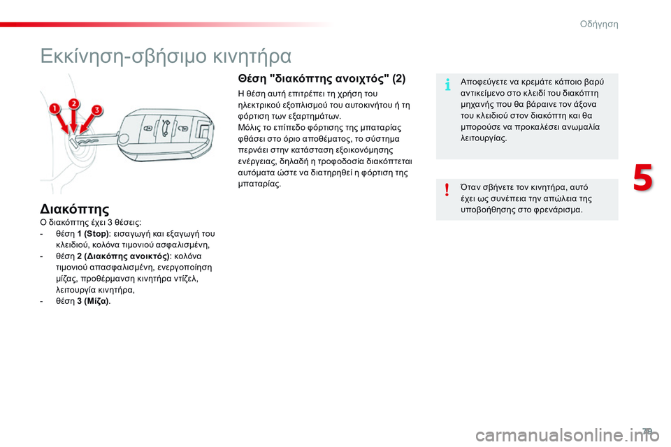 CITROEN C4 CACTUS 2015  ΟΔΗΓΌΣ ΧΡΉΣΗΣ (in Greek) 79
C4-cactus_el_Chap05_conduite_ed02-2014
Εκκίνηση-σβήσιμο κινητήρα
ό διακόπτης έχει 3 θέσεις:
-  θ έση 1 (Stop) : εισαγωγή και εξαγωγή