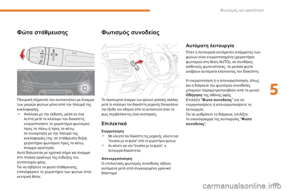 CITROEN C4 SPACETOURER 2018 ΟΔΗΓΌΣ ΧΡΉΣΗΣ (in Greek) 215
C4-Picasso-II_el_Chap05_eclairage-visibilite_ed02-2016
Αυτόματη λειτουργία
Όταν η λειτουργία αυτόματου ανάμματος των
φώτων είναι ε CITROEN C4 SPACETOURER 2018 ΟΔΗΓΌΣ ΧΡΉΣΗΣ (in Greek) 215
C4-Picasso-II_el_Chap05_eclairage-visibilite_ed02-2016
Αυτόματη λειτουργία
Όταν η λειτουργία αυτόματου ανάμματος των
φώτων είναι ε