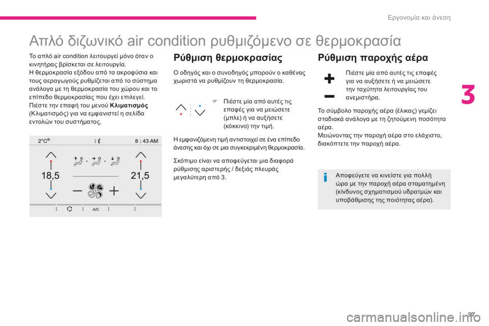 CITROEN C4 SPACETOURER 2018  ΟΔΗΓΌΣ ΧΡΉΣΗΣ (in Greek) 97
C4-Picasso-II_el_Chap03_ergonomie-confort_ed02-2016
Απλό διζωνικό air condition ρυθμιζόμενο σε θερμοκρασία
Το απλό air condition λειτουργεί μό