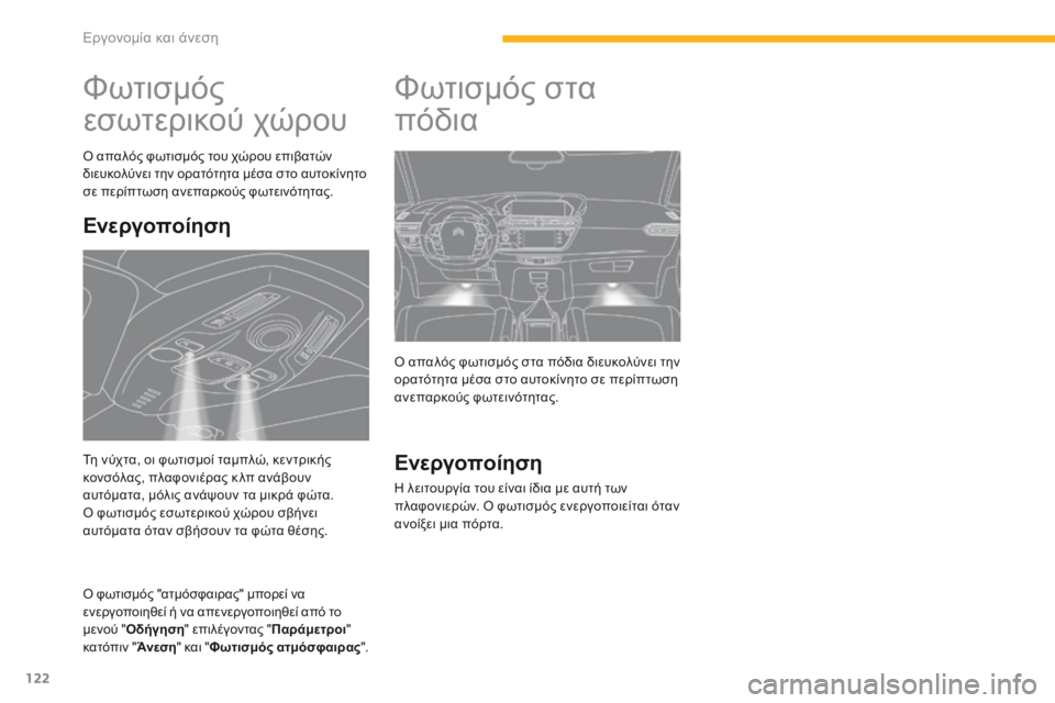 CITROEN C4 SPACETOURER 2016  ΟΔΗΓΌΣ ΧΡΉΣΗΣ (in Greek) 122
C4-Picasso-II_el_Chap03_ergonomie-confort_ed01-2016
Φωτισμός 
εσωτερικού χώρου
Ο απαλός φωτισμός του χώρου επιβατών 
διευκολύνει τ