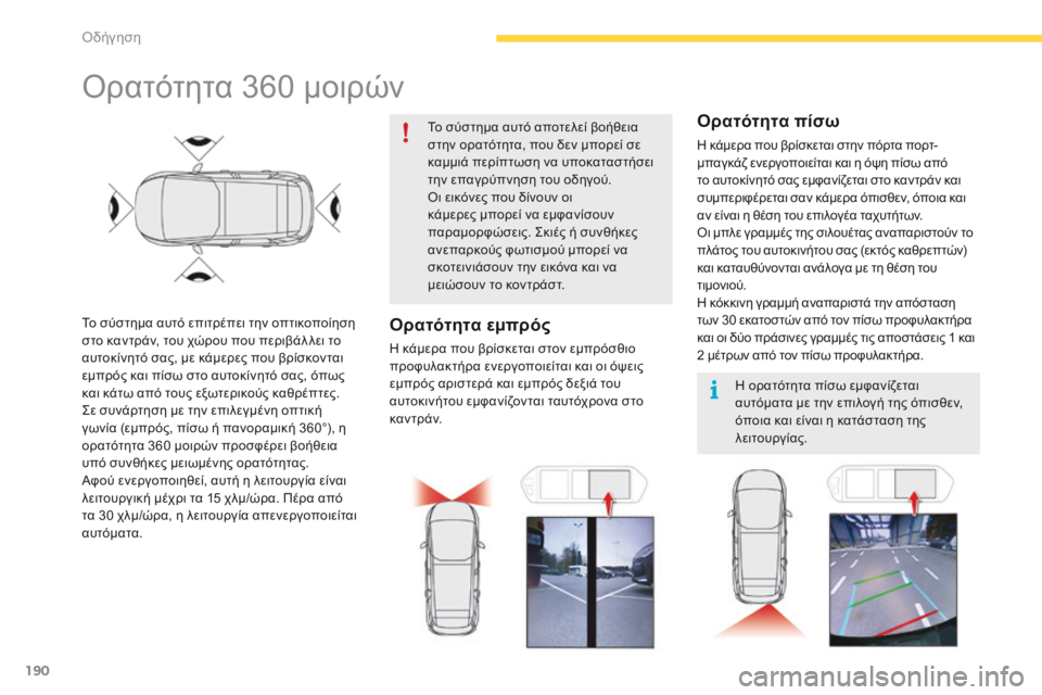 CITROEN C4 SPACETOURER 2016  ΟΔΗΓΌΣ ΧΡΉΣΗΣ (in Greek) 190
C4-Picasso-II_el_Chap04_conduite_ed01-2016
Ορατότητα 360 μοιρών
Το σύστημα αυτό επιτρέπει την οπτικοποίηση 
στο καντράν, του χώρ
