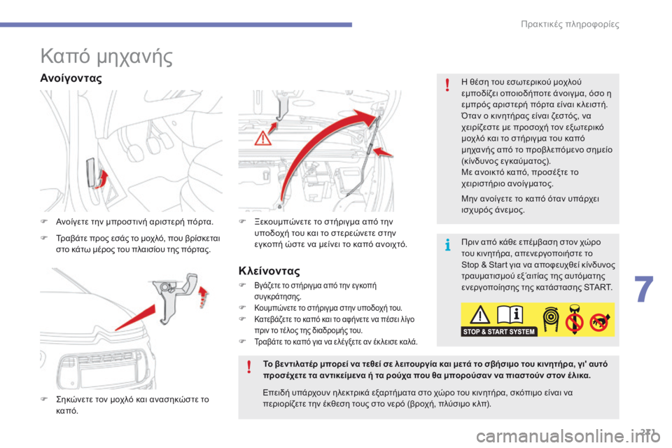 CITROEN C4 SPACETOURER 2016  ΟΔΗΓΌΣ ΧΡΉΣΗΣ (in Greek) 271
C4-Picasso-II_el_Chap07_info-pratiques_ed01-2016
Καπό μηχανής
F Ανοίγετε την μπροστινή αριστερή πόρτα.
F 
Σ
 ηκώνετε τον μοχλό και α