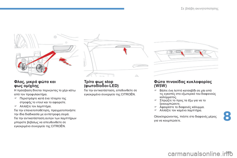 CITROEN C4 SPACETOURER 2016  ΟΔΗΓΌΣ ΧΡΉΣΗΣ (in Greek) 309
C4-Picasso-II_el_Chap08_en-cas-panne_ed01-2016
Φλας, μικρά φώτα και 
φως  ομίχλης
Η πρόσβαση δίνεται περνώντας το χέρι κάτω 
από τ