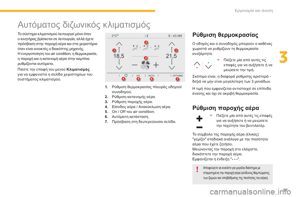 CITROEN C4 SPACETOURER 2016  ΟΔΗΓΌΣ ΧΡΉΣΗΣ (in Greek) 97
C4-Picasso-II_el_Chap03_ergonomie-confort_ed01-2016
Αυτόματος διζωνικός κλιματισμός
Το σύστημα κ λιματισμού λειτουργεί μόνο όταν 
