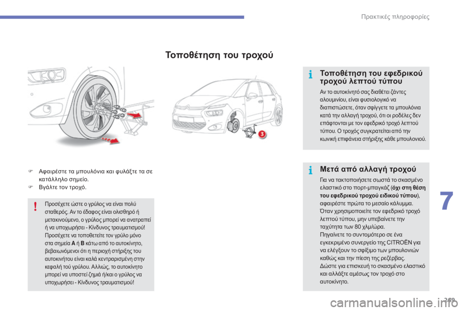 CITROEN C4 SPACETOURER 2015  ΟΔΗΓΌΣ ΧΡΉΣΗΣ (in Greek) 269
C4-Picasso-II_el_Chap07_info-pratiques_ed01-2014
F Αφαιρέστε τα μπουλόνια και φυλάξτε τα σε κατάλληλο σημείο.
F
 
Β
 γάλτε τον τροχό.
