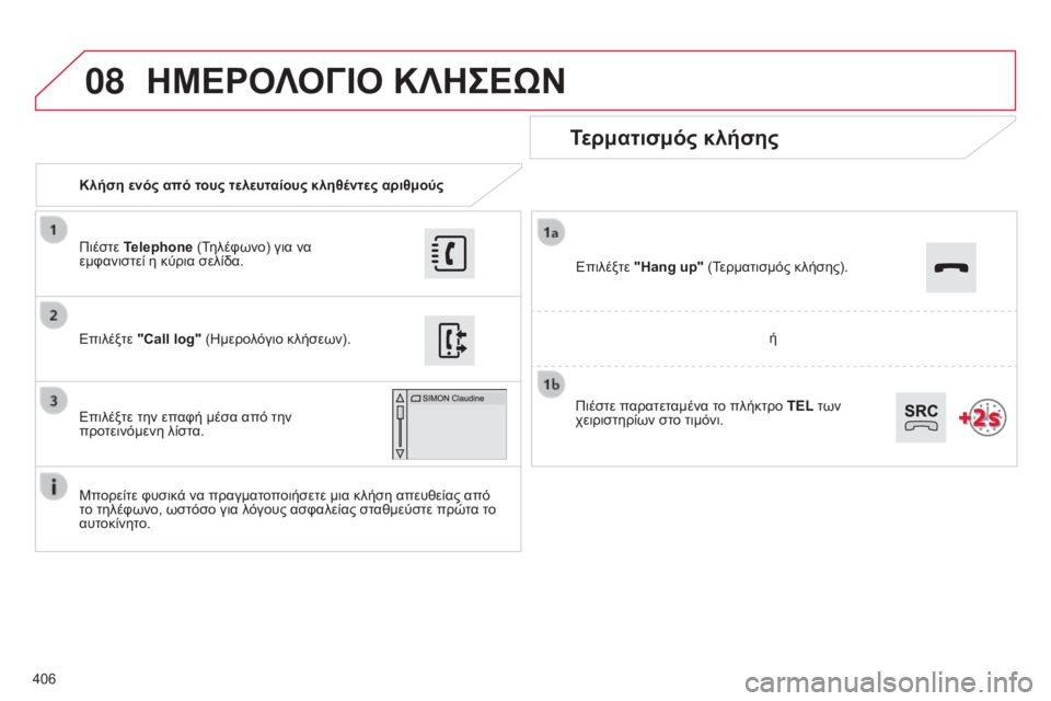 CITROEN C4 SPACETOURER 2015  ΟΔΗΓΌΣ ΧΡΉΣΗΣ (in Greek) 08
406
C4-Picasso-II_el_Chap10b_SMEGplus_ed01-2014
Κλήση ενός από τους τελευταίους κληθέντες αριθμούς
Τερματισμός κλήσης
Μπορείτε 