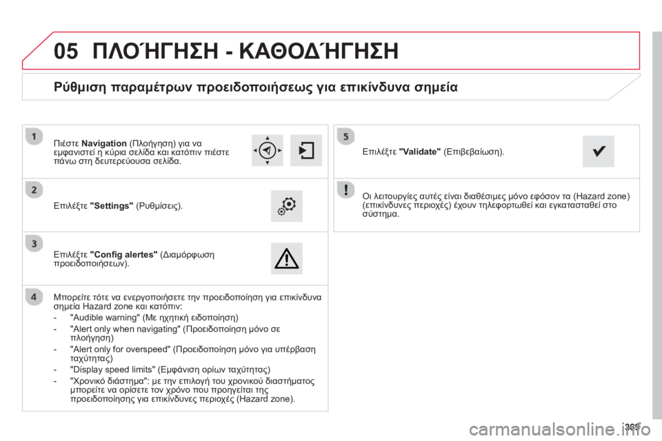 CITROEN C4 SPACETOURER 2014  ΟΔΗΓΌΣ ΧΡΉΣΗΣ (in Greek) 369369
 
05
   Οι λειτουργίες αυτές είναι διαθέσιμες μόνο εφόσον τα (Hazard zone) (επικίνδυνες περιοχές) έχουν τηλεφορτωθ