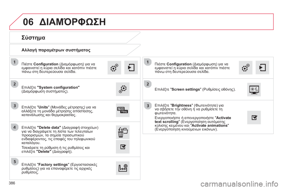 CITROEN C4 SPACETOURER 2014  ΟΔΗΓΌΣ ΧΡΉΣΗΣ (in Greek) 06
386
   
Αλλαγή παραμέτρων συστήματος 
 
 
 
 
 
 
 
 
Σύστημα 
 
 
Επιλέξτε "System conﬁ guration"(Διαμόρφωση συστήματος).    
Πι
έ