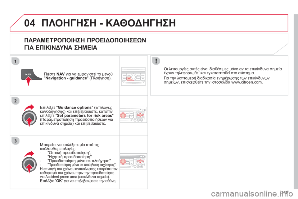 CITROEN C5 2014  ΟΔΗΓΌΣ ΧΡΉΣΗΣ (in Greek) 237
04ΠΛΟΗΓΗΣΗ - ΚΑΘΟΔΗΓΗΣΗ
 
 
ΠΑΡΑΜΕΤΡΟΠΟΙΗΣΗ ΠΡΟΕΙΔΟΠΟΙΗΣΕΩΝ 
 
ΓΙΑΕΠΙΚΙΝΔΥΝΑΣΗΜΕΙΑ
Μπορείτε να επιλέξετε μί