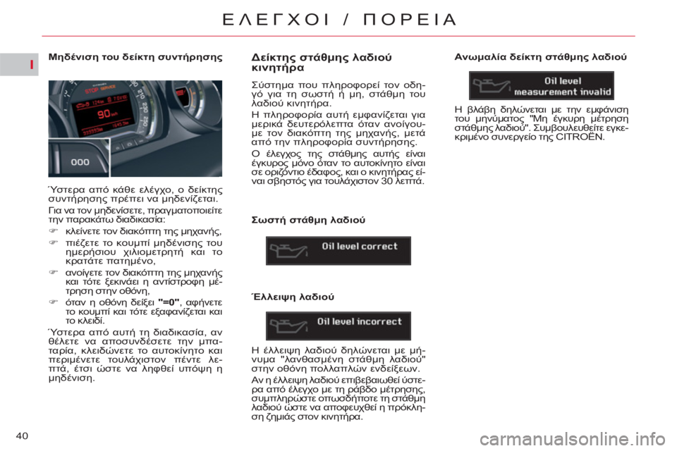 CITROEN C5 2014  ΟΔΗΓΌΣ ΧΡΉΣΗΣ (in Greek) I
40
ΕΛΕΓΧΟΙ / ΠΟΡΕΙΑ
 
 
 
 
 
 
 
 
 
 
 
 
 
 
Μηδένιση του δείκτη συντήρησης 
  Ύστερα από κάθε ελέγχο, ο δείκτης 
συντήρη