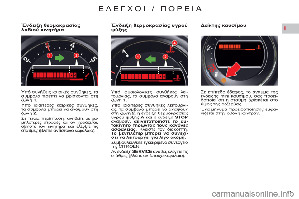 CITROEN C5 2014  ΟΔΗΓΌΣ ΧΡΉΣΗΣ (in Greek) I
41 
ΕΛΕΓΧΟΙ / ΠΟΡΕΙΑ
 
 
 
 
 
 
 
 
 
 
 
 
 
 
 
 
Ένδειξη θερμοκρασίας 
λαδιού κινητήρα 
 
Yπό συνήθεις καιρικές συνθήκες, 