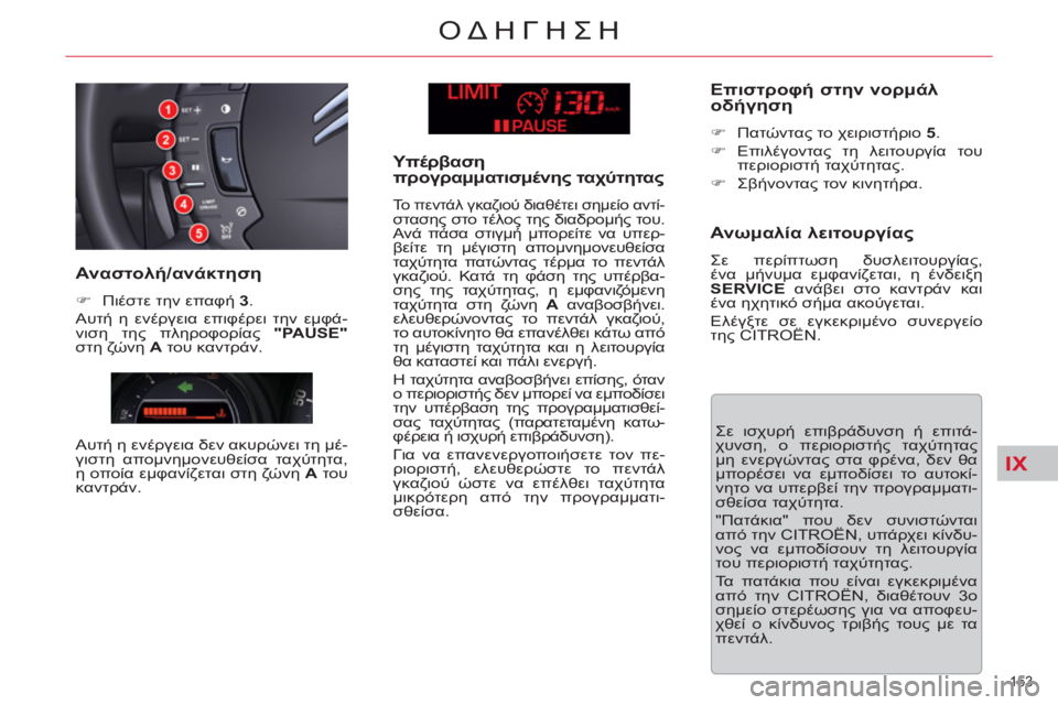 CITROEN C5 2012  ΟΔΗΓΌΣ ΧΡΉΣΗΣ (in Greek) IX
153 
ΟΔΗΓΗΣΗ
  Σε ισχυρή επιβράδυνση ή επιτά-
χυνση, ο περιοριστής ταχύτητας 
μη ενεργώντας στα φρένα, δεν θα 
μ