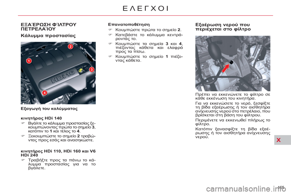 CITROEN C5 2012  ΟΔΗΓΌΣ ΧΡΉΣΗΣ (in Greek) XX
165 
ΕΛΕΓΧΟΙ
ΕΞΑΈΡΩΣΗ ΦΊΛΤΡΟΥ 
ΠΕΤΡΕΛΑΊΟΥ 
   
Κάλυμμα προστασίας 
 
 
Εξαγωγή του καλύμματος 
 
 
Εξαέρωση νερού 