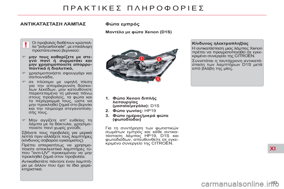 CITROEN C5 2012  ΟΔΗΓΌΣ ΧΡΉΣΗΣ (in Greek) XI
!
183 
ΠΡΑΚΤΙΚΕΣ ΠΛΗΡΟΦΟΡΙΕΣ
ΑΝΤΙΚΑΤΆΣΤΑΣΗ ΛΆΜΠΑΣ 
 
Φώτα εμπρός 
 
 
Μοντέλο με φώτα Xenon (D1S) 
   
 
1. 
  Φώτα Xenon διπλ